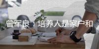 曾军良：培养人是家户和学堂共同的责任