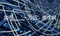 宾语：“一刀切”要求网上立案有违便民初衷